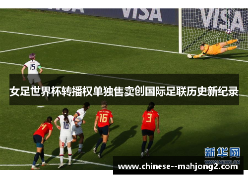女足世界杯转播权单独售卖创国际足联历史新纪录 女足世界杯转播权单独售卖创国际足联历史新纪录