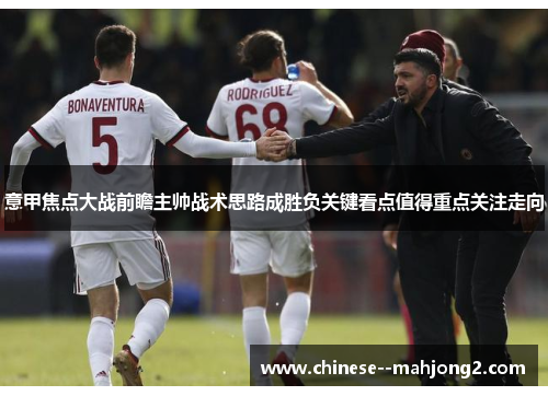 意甲焦点大战前瞻主帅战术思路成胜负关键看点值得重点关注走向