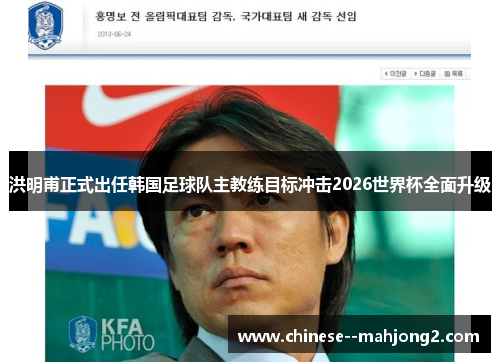 洪明甫正式出任韩国足球队主教练目标冲击2026世界杯全面升级