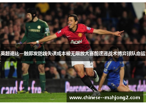 英超德比一触即发防线失误成本被无限放大赛前速递战术博弈球队命运 英超德比一触即发防线失误成本被无限放大赛前速递战术博弈球队命运