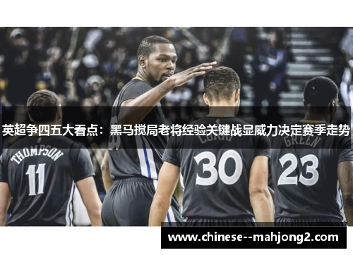 英超争四五大看点:黑马搅局老将经验关键战显威力决定赛季走势 英超争四五大看点:黑马搅局老将经验关键战显威力决定赛季走势